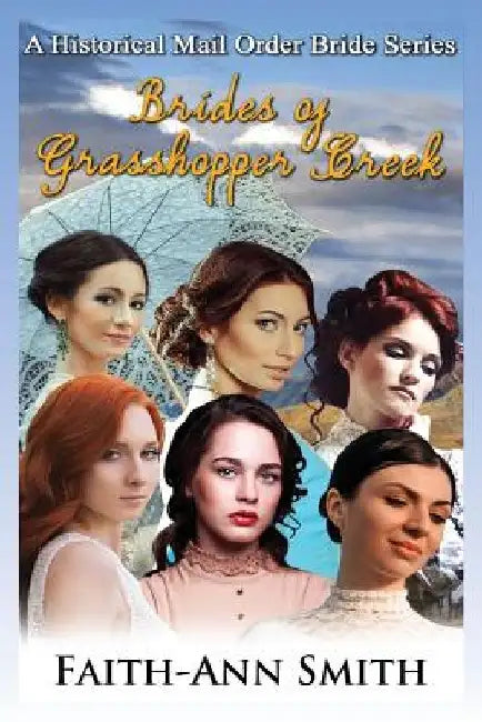 Brides of Grasshopper Creek: A Clean Historical Mail Order Bride Series by Faith-Ann Smith