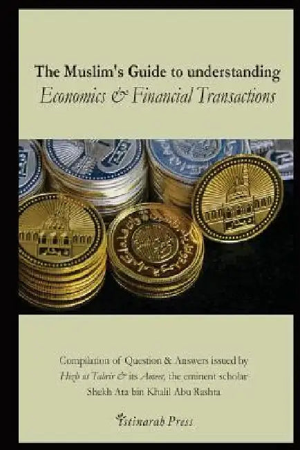 The Muslim's handbook to understanding the Islamic Economic System: Compilation of Question & Answers issued by Hizb Ut Tahrir & its Ameer, the eminen by Istinarah Press