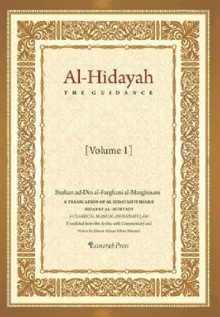 Al - Hidayah (The Guidance): A Translation Of Al Hidayah Fi Sharh Bidayat Al Mubtadi - Volume 1: A Classical Manual of Hanafi Law by Imran Ahsan Khan Nyazee