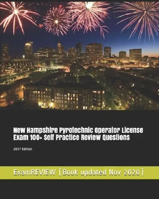 New Hampshire Pyrotechnic Operator License Exam 100+ Self Practice Review Questions 2017 Edition by Examreview