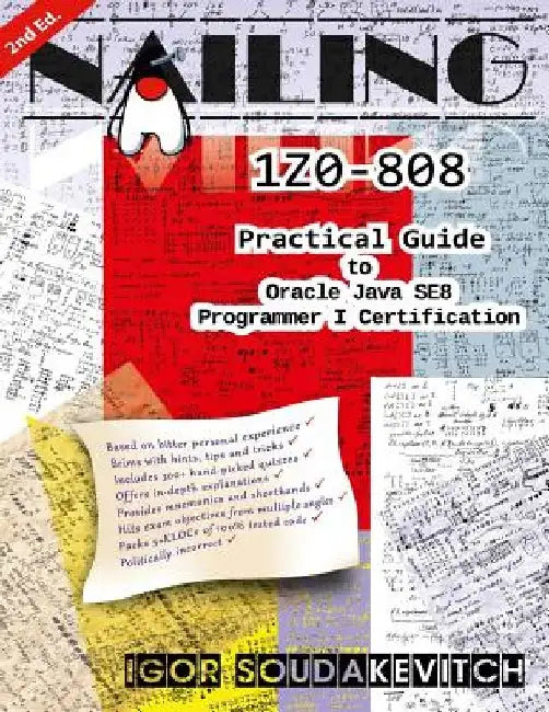Nailing 1Z0-808: Practical Guide to Oracle Java SE8 Programmer I Certification by Igor Soudakevitch