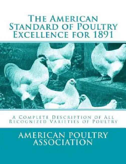 The American Standard of Poultry Excellence for 1891: A Complete Description of All Recognized Varieties of Poultry by Jackson Chambers