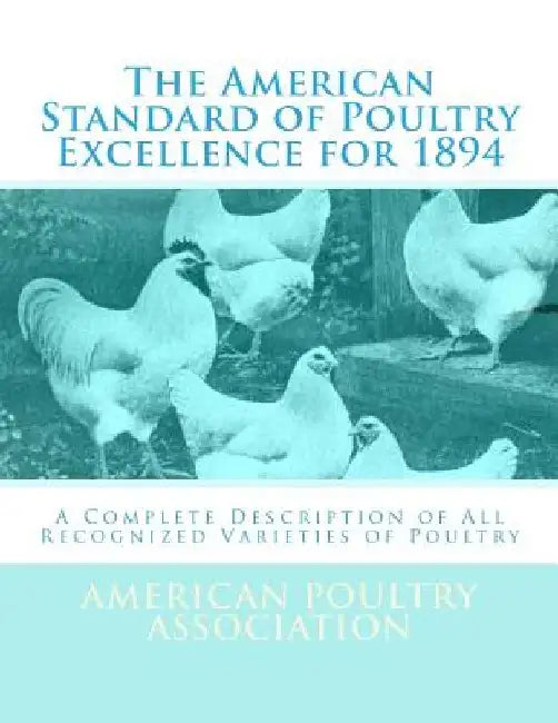 The American Standard of Poultry Excellence for 1894: A Complete Description of All Recognized Varieties of Poultry by Jackson Chambers