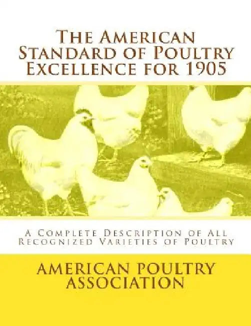 The American Standard of Poultry Excellence for 1905: A Complete Description of All Recognized Varieties of Poultry by Jackson Chambers