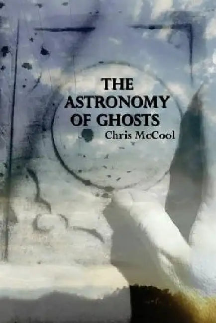 The Astronomy of Ghosts by Chris McCool