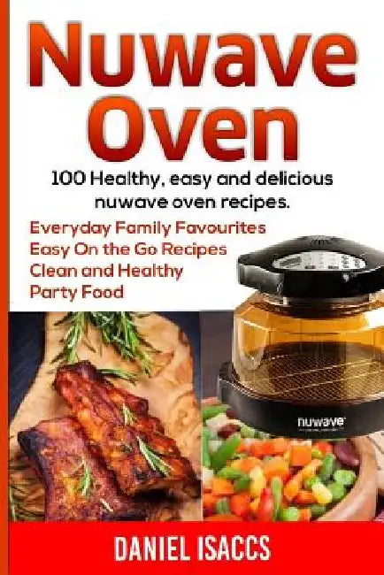 Nuwave Oven: Nuwave Oven Recipes, nuwave Airfryer Cookbook, Easy Nuwave Recipes, Family Everyday recipes by Daniel Isaccs