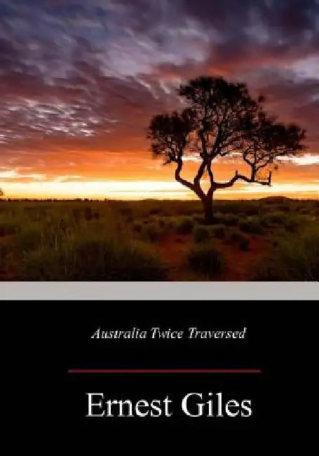 Australia Twice Traversed by Ernest Giles