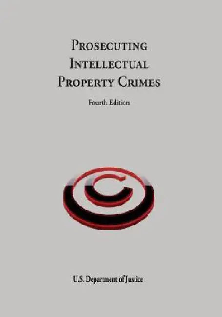 Prosecuting Intellectual Property Crimes by U. S. Department of Justice