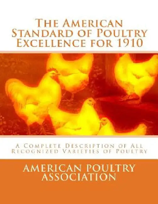 The American Standard of Poultry Excellence for 1910: A Complete Description of All Recognized Varieties of Poultry by Jackson Chambers