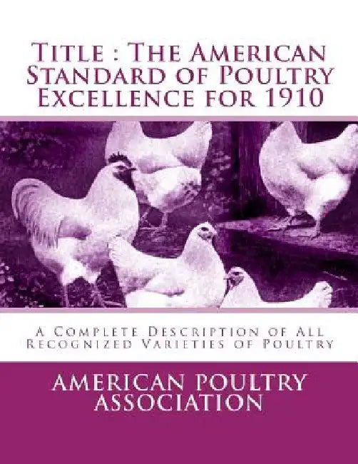 Title: The American Standard of Poultry Excellence for 1910: A Complete Description of All Recognized Varieties of Poultry by Jackson Chambers