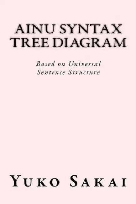 Ainu Syntax Tree Diagram: Based on Universal Sentence Structure by Yuko Sakai