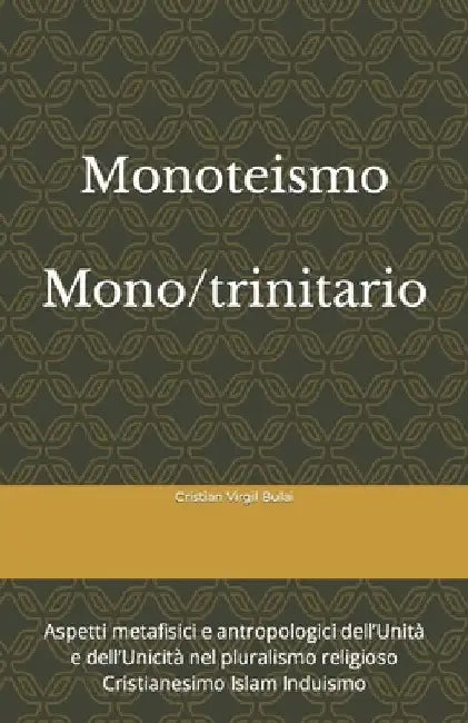 Monoteismo monotrinitario: cristianesimo, islam, induismo by Bulai B., Cristian Virgil