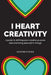 I Heart Creativity: A Guide to Defining Your Creative Purpose and Anchoring Yourself in Change by Courtney Feider