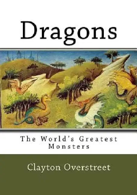 Dragons: The World's Greatest Monsters by Clayton Overstreet