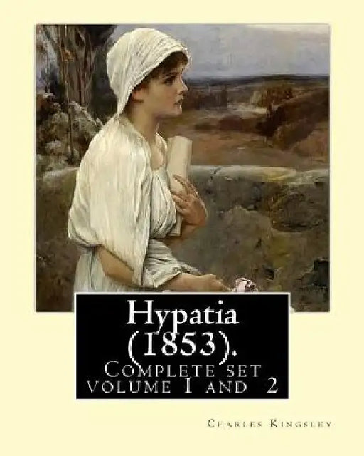 Hypatia (1853). By: Charles Kingsley ( Complete set volume 1,2).: Hypatia, or New Foes with an Old Face is an 1853 novel by the English wr by Charles Kingsley