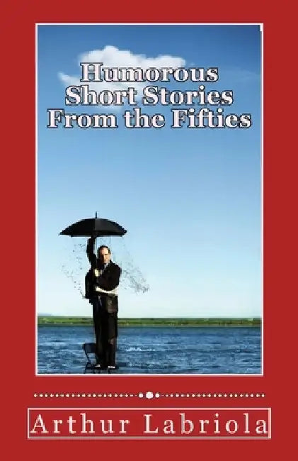 Humorous Short Stories From the Fifties by Arthur Labriola