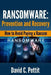 Ransomware - Prevention and Recovery: How to Avoid Paying a Ransom by David C. Pettit