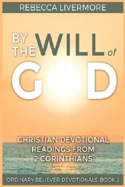 By the Will of God: Christian Devotional Readings from 2 Corinthians by Rebecca Livermore