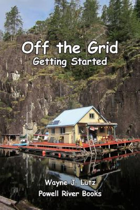 Off the Grid - Getting Started by Wayne J. Lutz