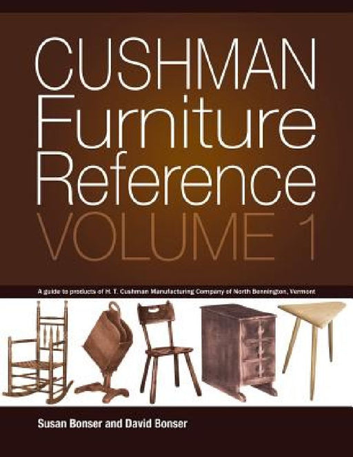 Cushman Furniture Reference, Volume 1: Furniture by the H. T. Cushman Manufacturing Company of North Bennington, Vermont by David Bonser