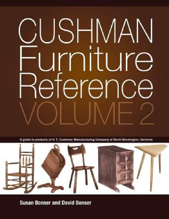Cushman Furniture Reference, Volume 2: Furniture by the H. T. Cushman Manufacturing Company of North Bennington, Vermont by David Bonser