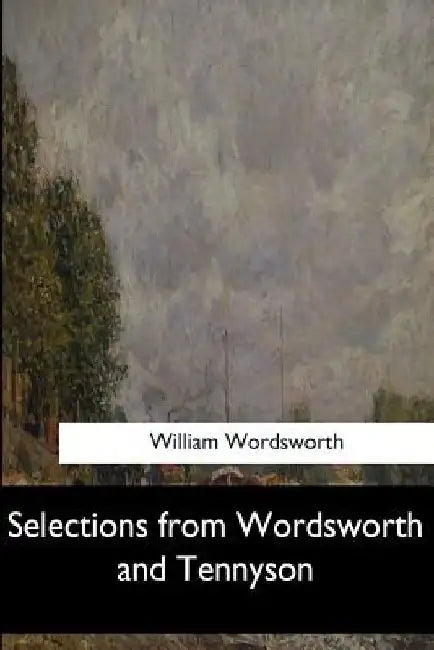 Selections from Wordsworth and Tennyson by William Wordsworth