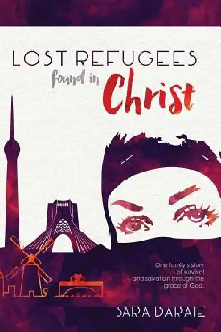 Lost Refugees Found In Christ: One Family's Story of Survival and Salvation Through the Grace of God. by Sara Daraie