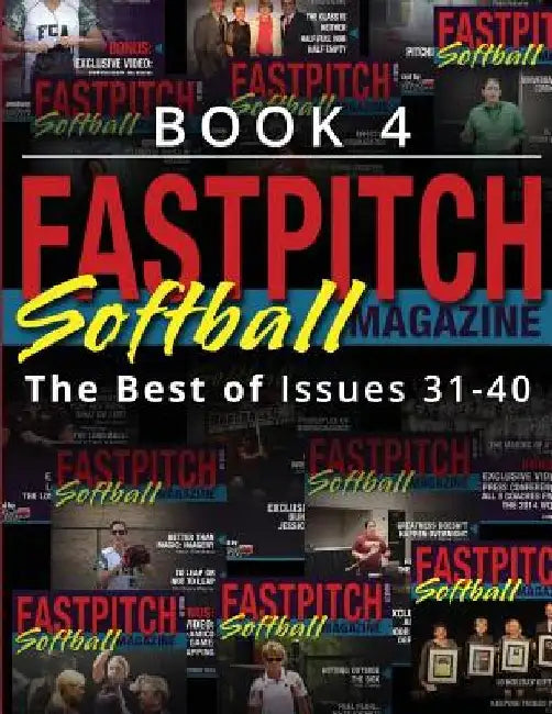 Fastpitch Softball Magazine Book 4-The Best Of Issues 31-40 by Chloe Hamaree