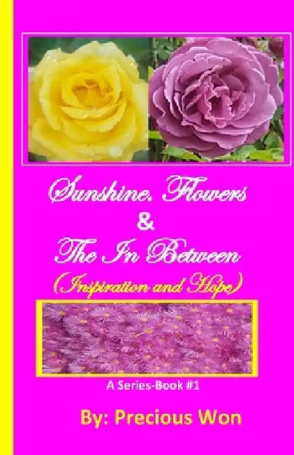 Sunshine, Flowers & The In Between - Book#1 (Inspiration and Hope) by Precious Won