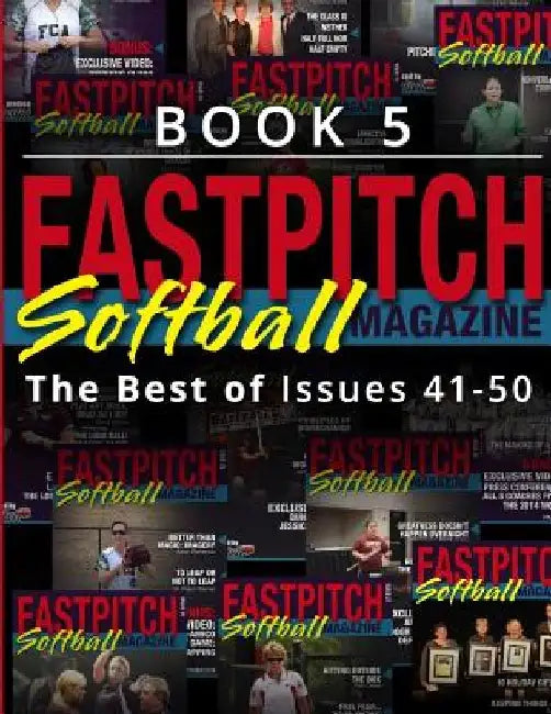 Fastpitch Softball Magazine Book 5-The Best Of Issues 41-50 by Rebecca Johnson