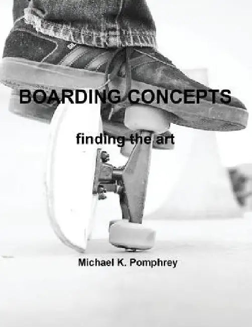 Boarding Concepts: finding the art by Michael K. Pomphrey
