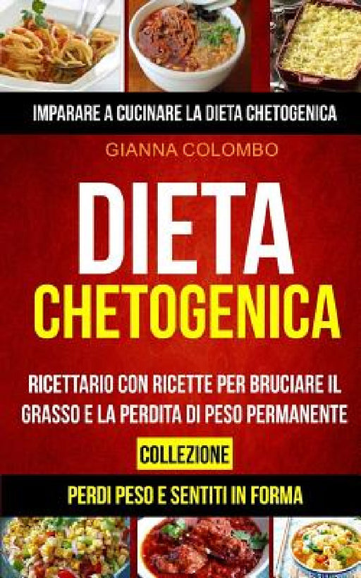 Dieta chetogenica: Collezione: Imparare a cucinare la dieta chetogenica (Perdi Peso e Sentiti in Forma): Ricettario con ricette per bruci by Ariana Russo, Gianna Colombo
