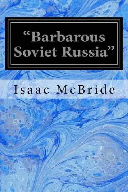 "Barbarous Soviet Russia" by Isaac McBride