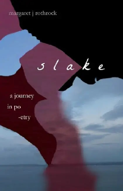Slake: A Journey in Poetry by Margaret J. Rothrock