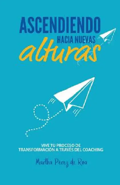 Ascendiendo Hacia Nuevas Alturas: Vive tu Proceso de Transformación a Través del Coaching by Roa, Julissa