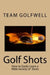 Golf Shots: How to Easily Hit a Wide Variety of Shots like Stingers, Flop Shots, Wet Sand Shots, and Many More for Better Scoring by Team Golfwell
