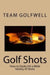 Golf Shots: How to Easily Hit a Wide Variety of Shots like Stingers, Flop Shots, Wet Sand Shots, and Many More for Better Scoring by Team Golfwell