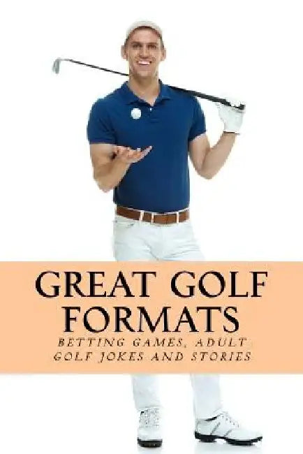 Great Golf Formats: Golf Betting Games, and More Hilarious Adult Golf Jokes and Stories by Team Golfwell