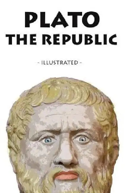 The Republic: - Illustrated - by Plato