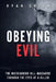 Obeying Evil: The Mockingbird Hill Massacre Through the Eyes of a Killer by Ryan Green