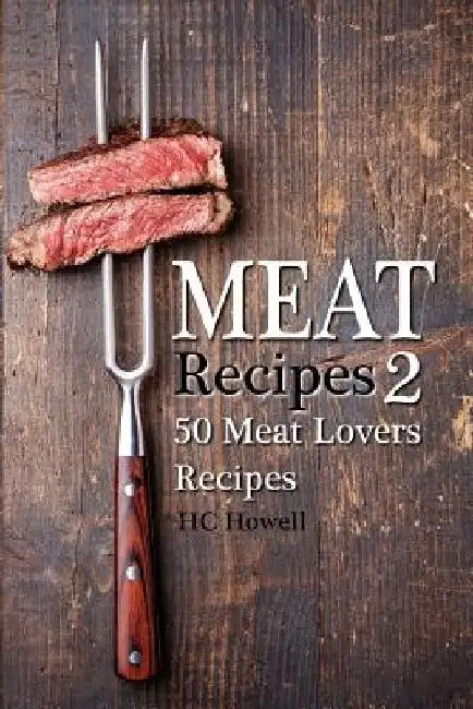 Meat Recipes #2: 50 Meat Lovers Recipes by Hc Howell