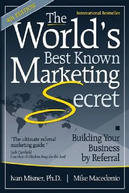 The World's Best Known Marketing Secret: Building Your Business By Referral by Mike Macedonio
