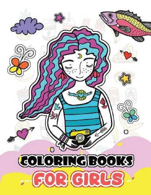 Coloring Books for Girls: Cute Girls, Desserts, Animals, Phone, Tree, Unicorn, Flower and More. by V. Art