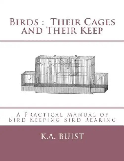 Birds: Their Cages and Their Keep: A Practical Manual of Bird Keeping Bird Rearing by Jackson Chambers