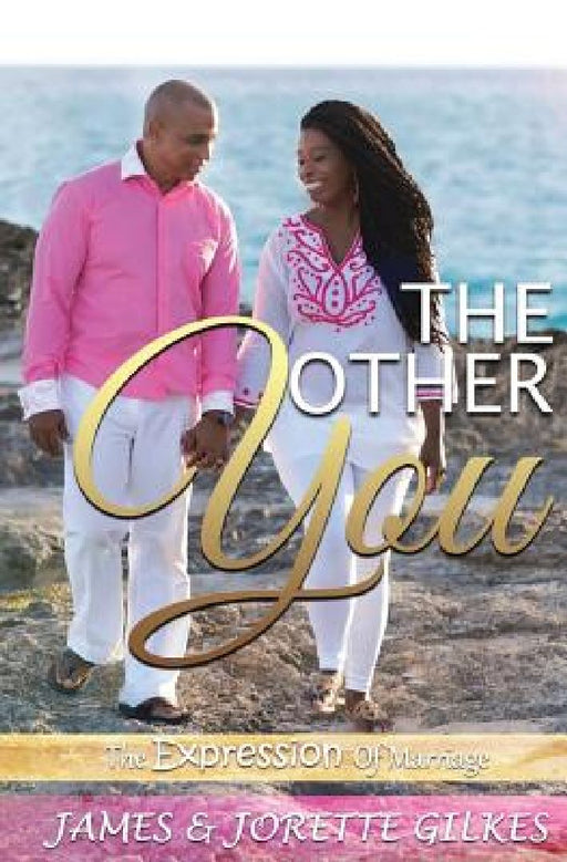 The Other You: The EXPRESSION Of Marriage by Jorette Gilkes