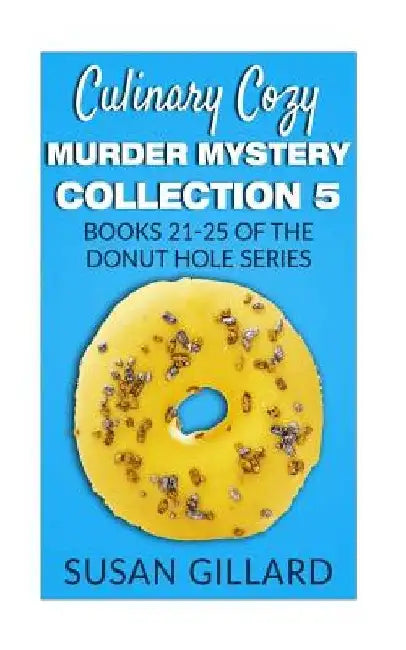 Culinary Cozy Murder Mystery Collection 5 - Books 21-25 of the Donut Hole Mystery Collection by Susan Gillard