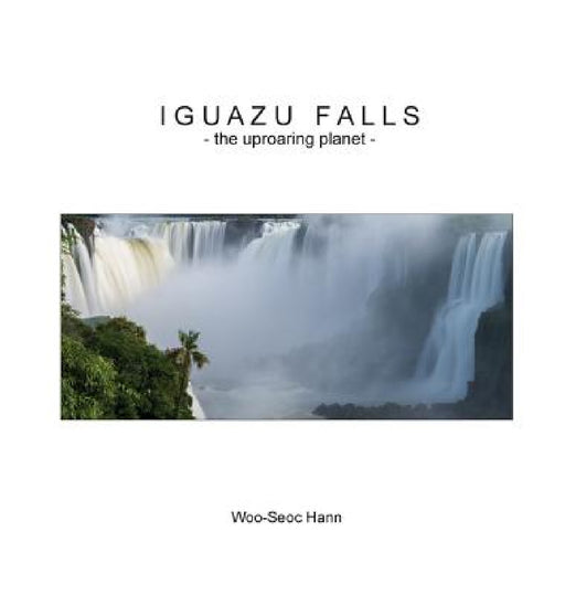 Iguazu Falls: the uproaring planet by Woo-Seoc Hann