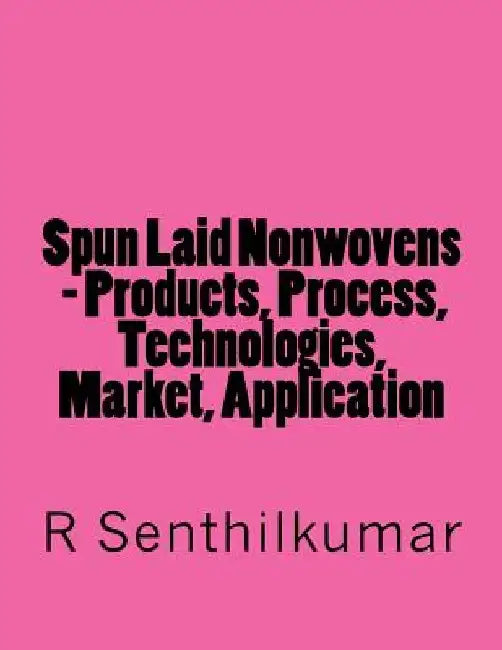 Spun Laid Nonwovens - Products, Process, Technologies, Market, Application by R. Senthilkumar