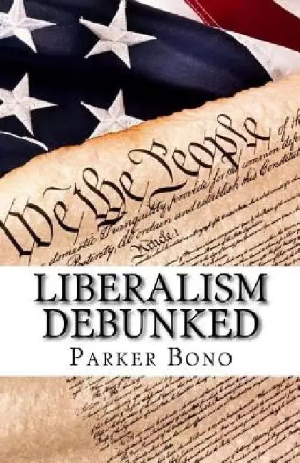 Liberalism Debunked by Parker Bono