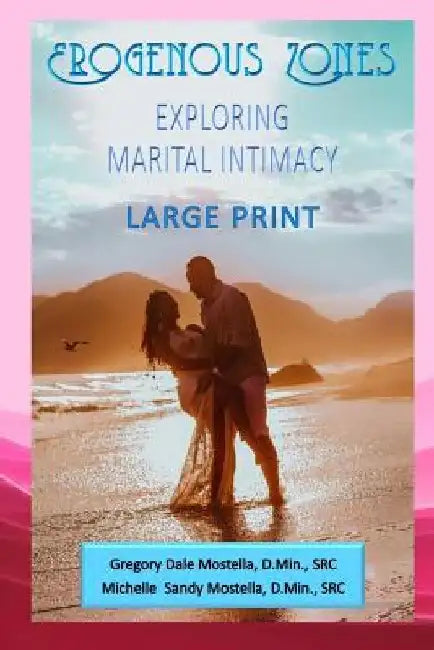 Erogenous Zones - Exploring Marital Intimacy by Michelle Sandy Mostella D. Min